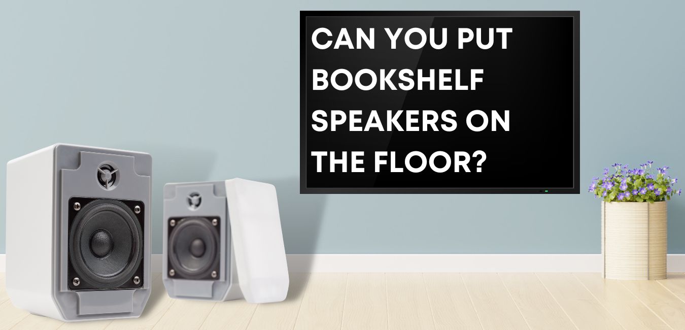 Can you put bookshelf speakers on the floor